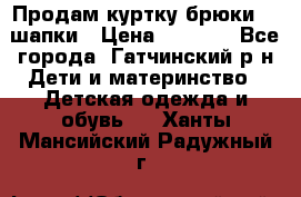 Продам куртку брюки  2 шапки › Цена ­ 3 000 - Все города, Гатчинский р-н Дети и материнство » Детская одежда и обувь   . Ханты-Мансийский,Радужный г.